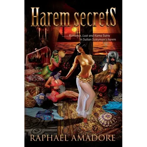 Harem Secrets: ........ Romance, Lust and Kama Sutra in Sultan Suleyman's harem