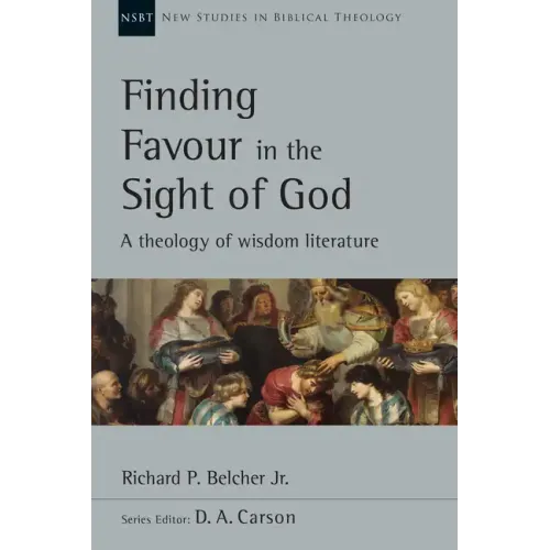 Finding Favour in the Sight of God: A Theology of Wisdom Literature Volume 46