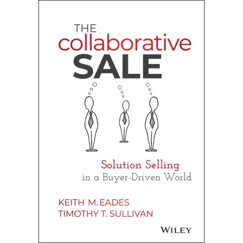 The Collaborative Sale: Solution Selling in a Buyer Driven World