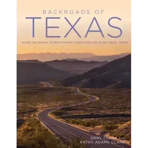 Backroads of Texas: Along the Byways to Breathtaking Landscapes and Quirky Small Towns
