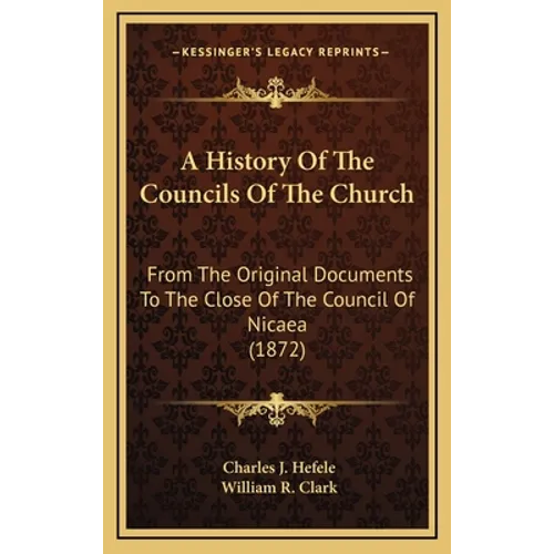 A History Of The Councils Of The Church: From The Original Documents To The Close Of The Council Of Nicaea (1872)