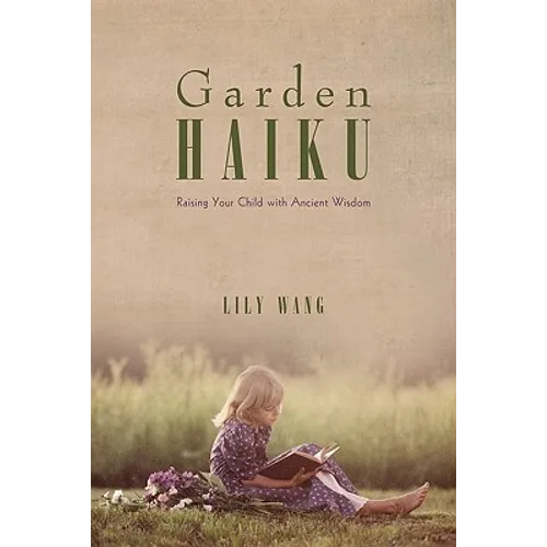 Garden Haiku: Raising Your Child with Ancient Wisdom