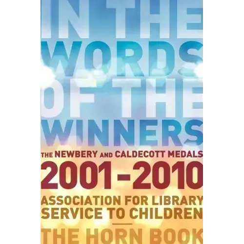 In the Words of the Winners: The Newbery and Caldecott Medals 2001-2010