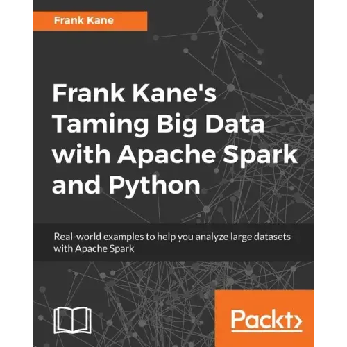 Frank Kane's Taming Big Data with Apache Spark and Python: Real-world examples to help you analyze large datasets with Apache Spark