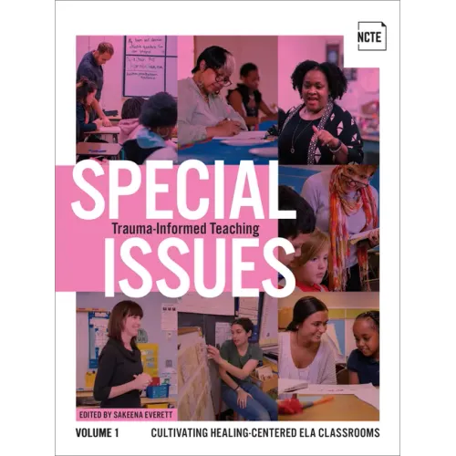 Special Issues, Volume 1: Trauma-Informed Teaching: Cultivating Healing-Centered Ela Classrooms