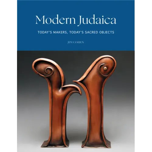 Modern Judaica: Today's Makers, Today's Sacred Objects