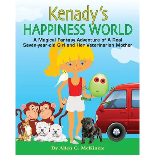 Kenady's Happiness World: A Magical Fantasy Adventure of A Real Seven-year-old Girl and Her Veterinarian Mother
