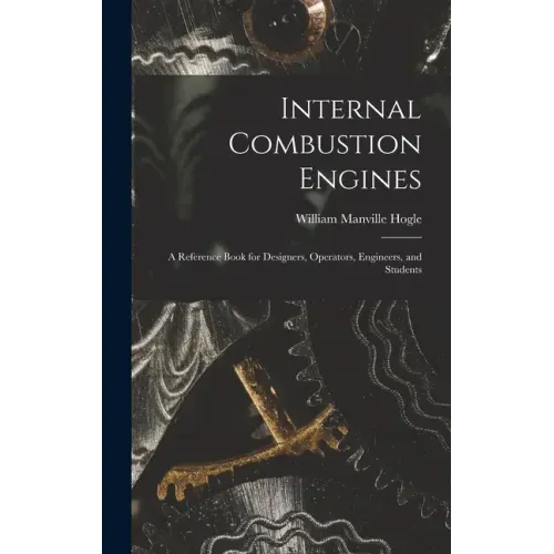 Internal Combustion Engines: a Reference Book for Designers, Operators, Engineers, and Students