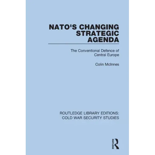 Nato's Changing Strategic Agenda: The Conventional Defence of Central Europe