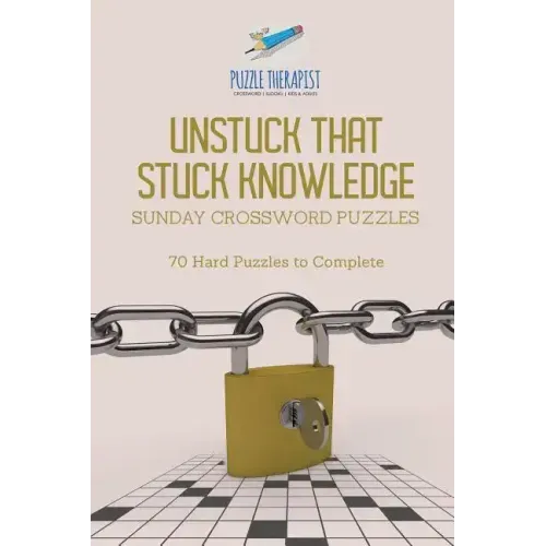 Unstuck That Stuck Knowledge Sunday Crossword Puzzles 70 Hard Puzzles to Complete