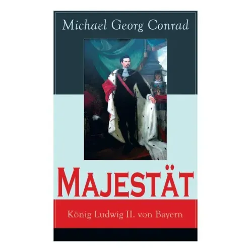 Majestät: König Ludwig II. von Bayern: Historischer Roman