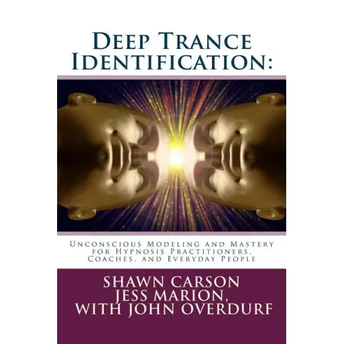 Deep Trance Identification: Unconscious Modeling and Mastery for Hypnosis Practitioners, Coaches, and Everyday People