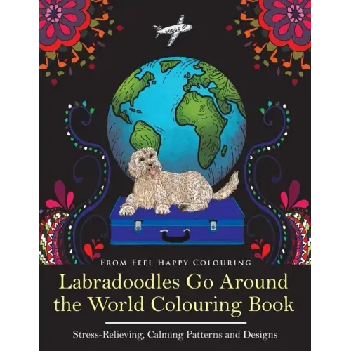 Labradoodles Go Around the World Colouring Book: Fun Labradoodle Coloring Book for Adults and Kids 10+ for Relaxation and Stress-Relief
