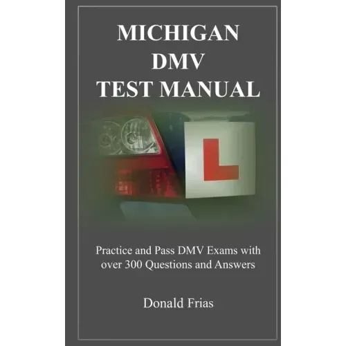 Michigan DMV Test Manual: Practice and Pass DMV Exams With Over 300 Questions And Answers
