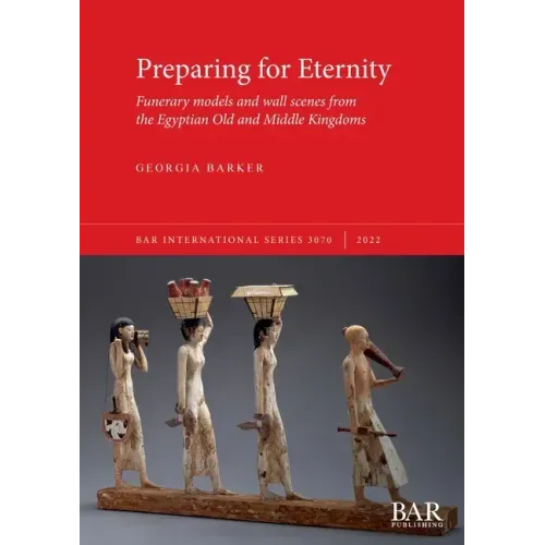 Preparing for Eternity: Funerary models and wall scenes from the Egyptian Old and Middle Kingdoms