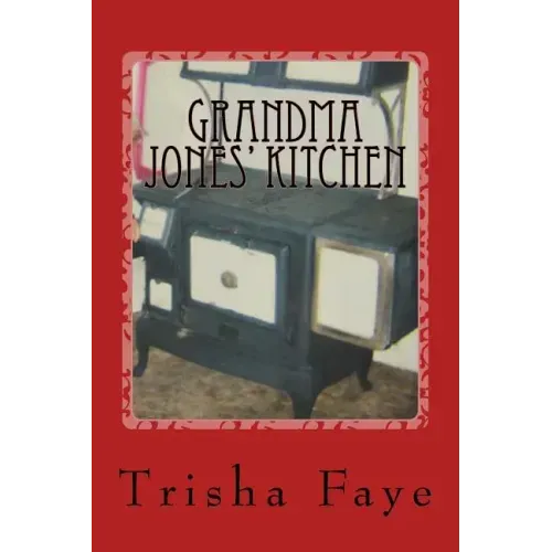 Grandma Jones' Kitchen: Old Time Cooking and a Hillbilly Legacy