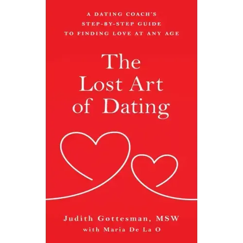 The Lost Art of Dating: A Dating Coach's Step-by-Step Guide to Finding Love at Any Age