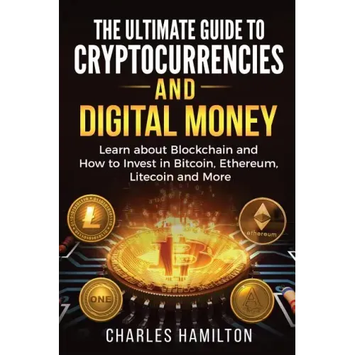 Cryptocurrency: The Ultimate Guide to Cryptocurrencies and Digital Money; Learn about Blockchain and How to Invest in Bitcoin, Ethereu