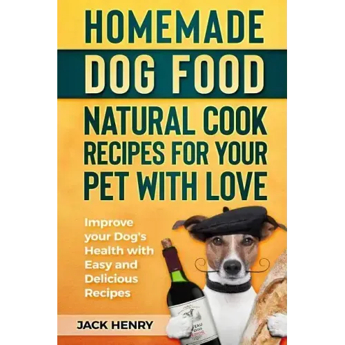 Homemade Dog Food Natural Cook Recipes for your Pet with Love: Improve your Dog's Health with Easy and Delicious Recipes