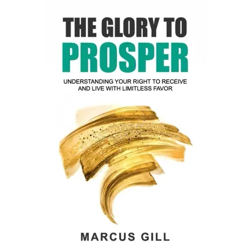 The Glory To Prosper: Understanding Your Right To Receive And Live With Limitless Favor
