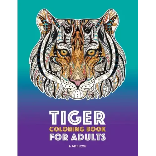 Tiger Coloring Book for Adults: Stress-Free Designs For Relaxation; Detailed Tiger Pages; Art Therapy & Meditation Practice; Advanced Designs For Men,