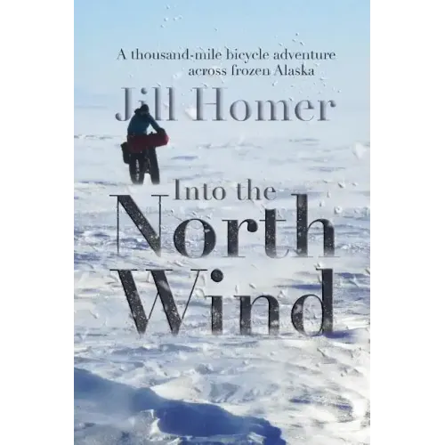 Into the North Wind: A Thousand-Mile Bicycle Adventure Across Frozen Alaska