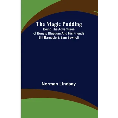 The Magic Pudding; Being the Adventures of Bunyip Bluegum and His Friends Bill Barnacle & Sam Sawnoff