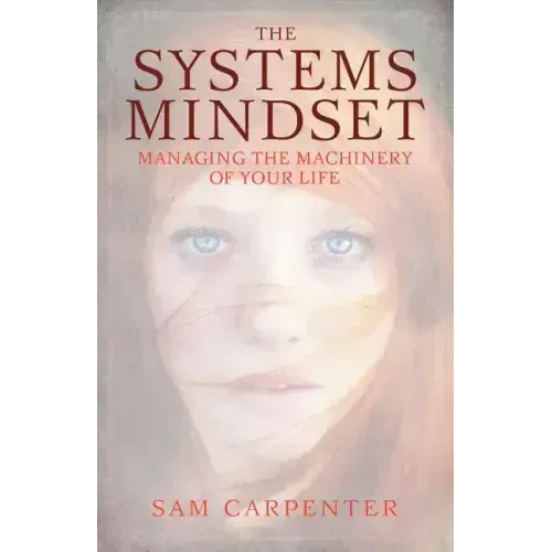 The Systems Mindset: Managing the Machinery of Your Life