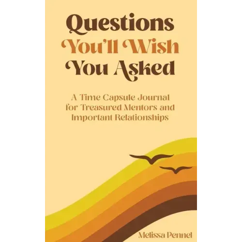 Questions You'll Wish You Asked: A Time Capsule Journal for Treasured Mentors and Important Relationships