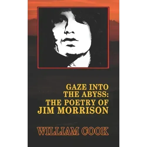 Gaze Into the Abyss: The Poetry of Jim Morrison (Annotated): A Critical Analysis