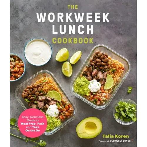 The Workweek Lunch Cookbook: Easy, Delicious Meals to Meal Prep, Pack and Take on the Go