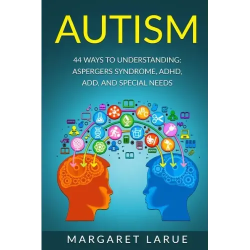 Autism: 44 Ways to Understanding- Aspergers Syndrome, ADHD, ADD, and Special Needs