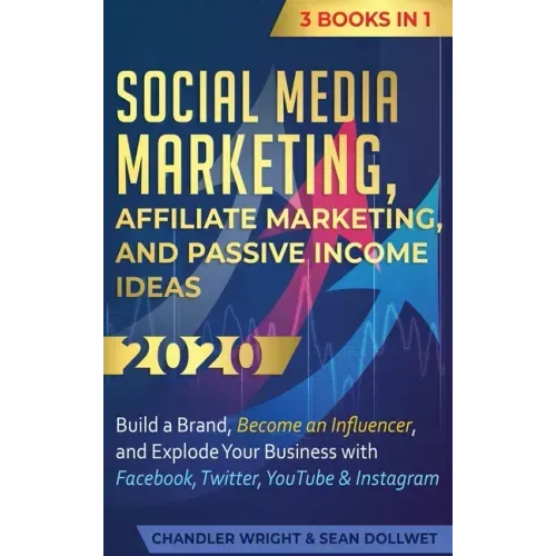 Social Media Marketing: Affiliate Marketing, and Passive Income Ideas 2020: 3 Books in 1 - Build a Brand, Become an Influencer, and Explode Yo