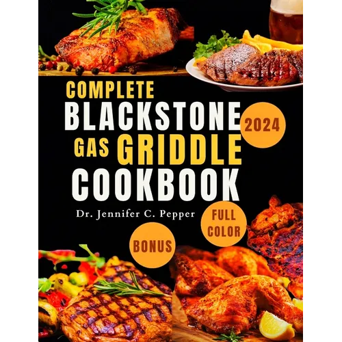 Complete Blackstone Gas Griddle Cookbook 2024: Fast And Easy Recipes To Master The Art Of Grill Cooking, 1800 Days Of Tasty Meals With Full Color For