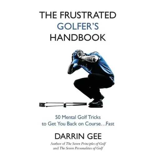 The Frustrated Golfer's Handbook: 50 Mental Golf Tricks to Get You Back on Course ... Fast