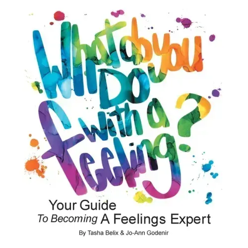 What Do You Do With A Feeling?: Your Guide To Becoming A Feelings Expert