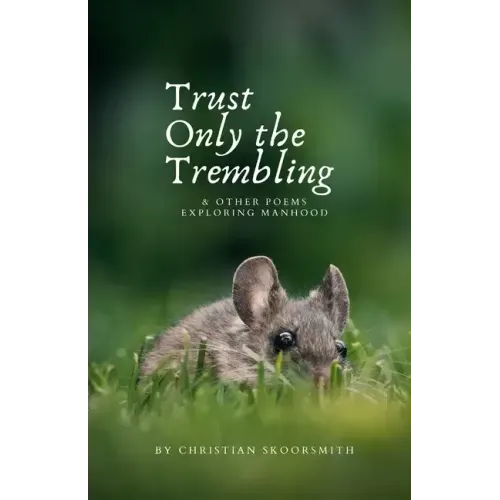 Trust Only the Trembling: & Other Poems Exploring Manhood