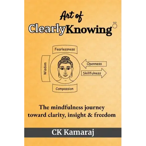 Art Of ClearlyKnowing: The mindfulness journey toward clarity, insight & freedom