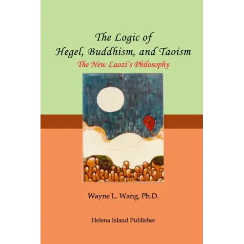 The Logic of Hegel, Buddhism, and Taoism: A Common Principle to Connect the World