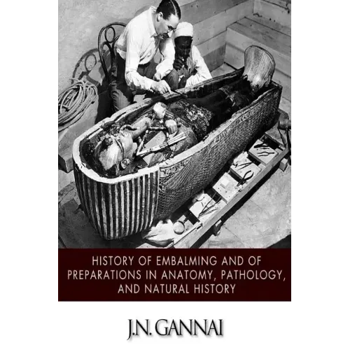 History of Embalming and of Preparations in Anatomy, Pathology, and Natural Hiistory