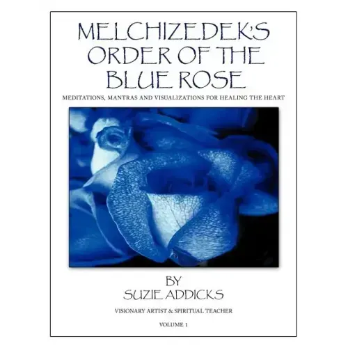 Melchizedek's Order of the Blue Rose: Meditations, Mantras and Visualizations for Healing the Heart