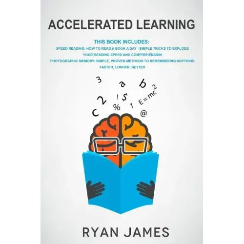 Accelerated Learning: 2 Manuscripts: Speed Reading-How to Read a Book a Day, Photographic Memory-Simple, Proven Methods to Remembering Anything Faster