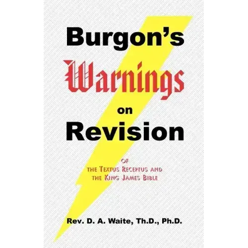 Burgon's Warnings on Revision of the Textus Receptus and the King James Bible