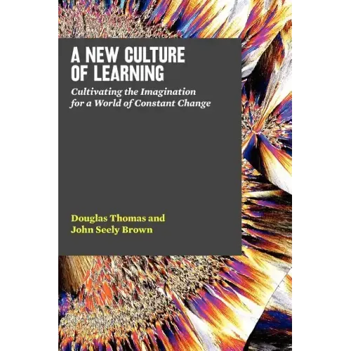 A New Culture of Learning: Cultivating the Imagination for a World of Constant Change