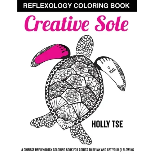 Creative Sole: A Chinese Reflexology Coloring Book for Adults to Relax and Get Your Qi Flowing