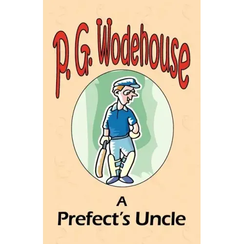 A Prefect's Uncle - From the Manor Wodehouse Collection, a selection from the early works of P. G. Wodehouse