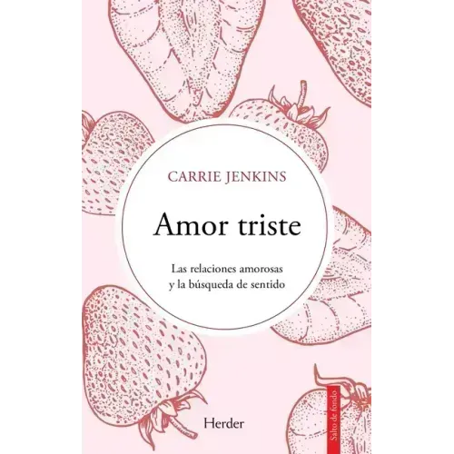 Amor Triste. Las Relaciones Amorosas Y La Búsqueda de Sentido