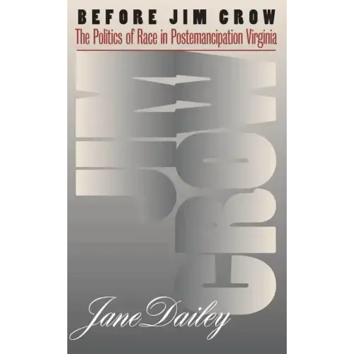 Before Jim Crow: The Politics of Race in Postemancipation Virginia