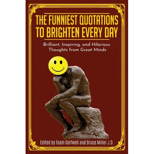 The Funniest Quotations to Brighten Every Day: Brilliant, Inspiring, and Hilarious Thoughts from Great Minds (Quotes to Inspire)