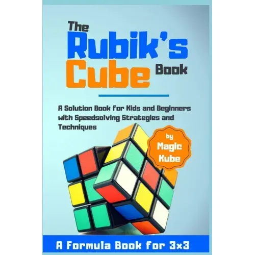 The Rubik's Cube Book: A Solution Book for Kids and Beginners with Speedsolving Strategies and Techniques (A Formula Book for 3x3)